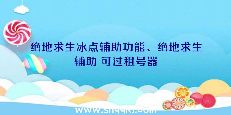 绝地求生冰点辅助功能、绝地求生辅助